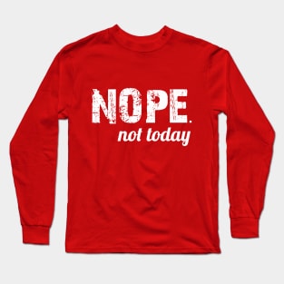 Nope. Not Today Long Sleeve T-Shirt